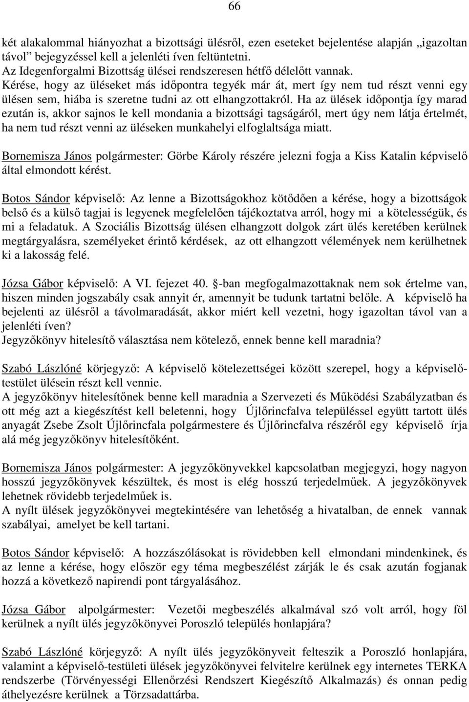 Kérése, hogy az üléseket más időpontra tegyék már át, mert így nem tud részt venni egy ülésen sem, hiába is szeretne tudni az ott elhangzottakról.