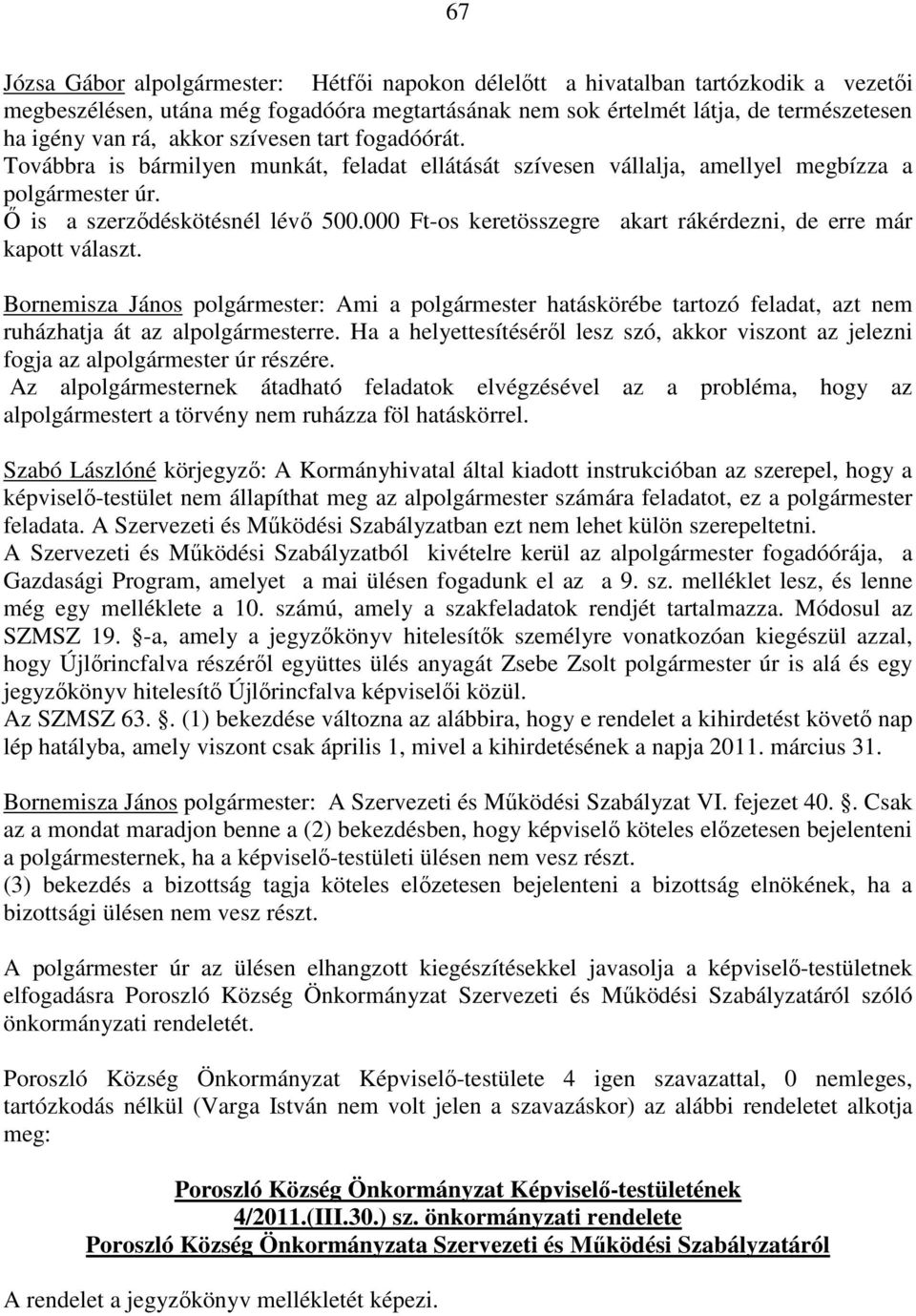 000 Ft-os keretösszegre akart rákérdezni, de erre már kapott választ. Bornemisza János polgármester: Ami a polgármester hatáskörébe tartozó feladat, azt nem ruházhatja át az alpolgármesterre.