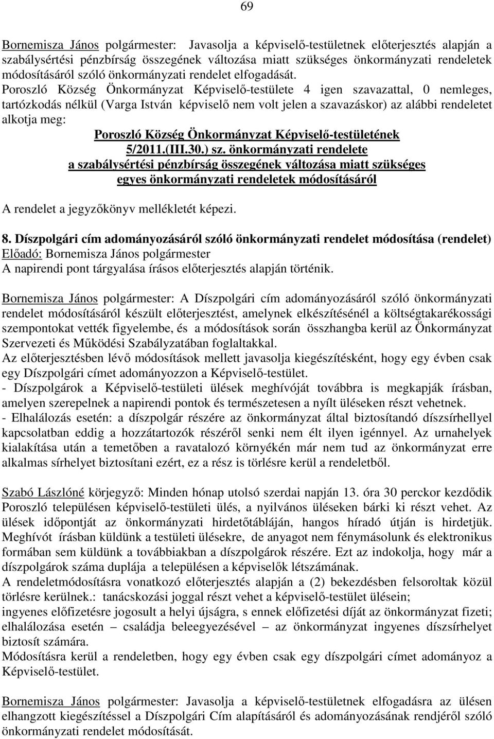 Poroszló Község Önkormányzat Képviselő-testülete 4 igen szavazattal, 0 nemleges, tartózkodás nélkül (Varga István képviselő nem volt jelen a szavazáskor) az alábbi rendeletet alkotja meg: 5/2011.(III.