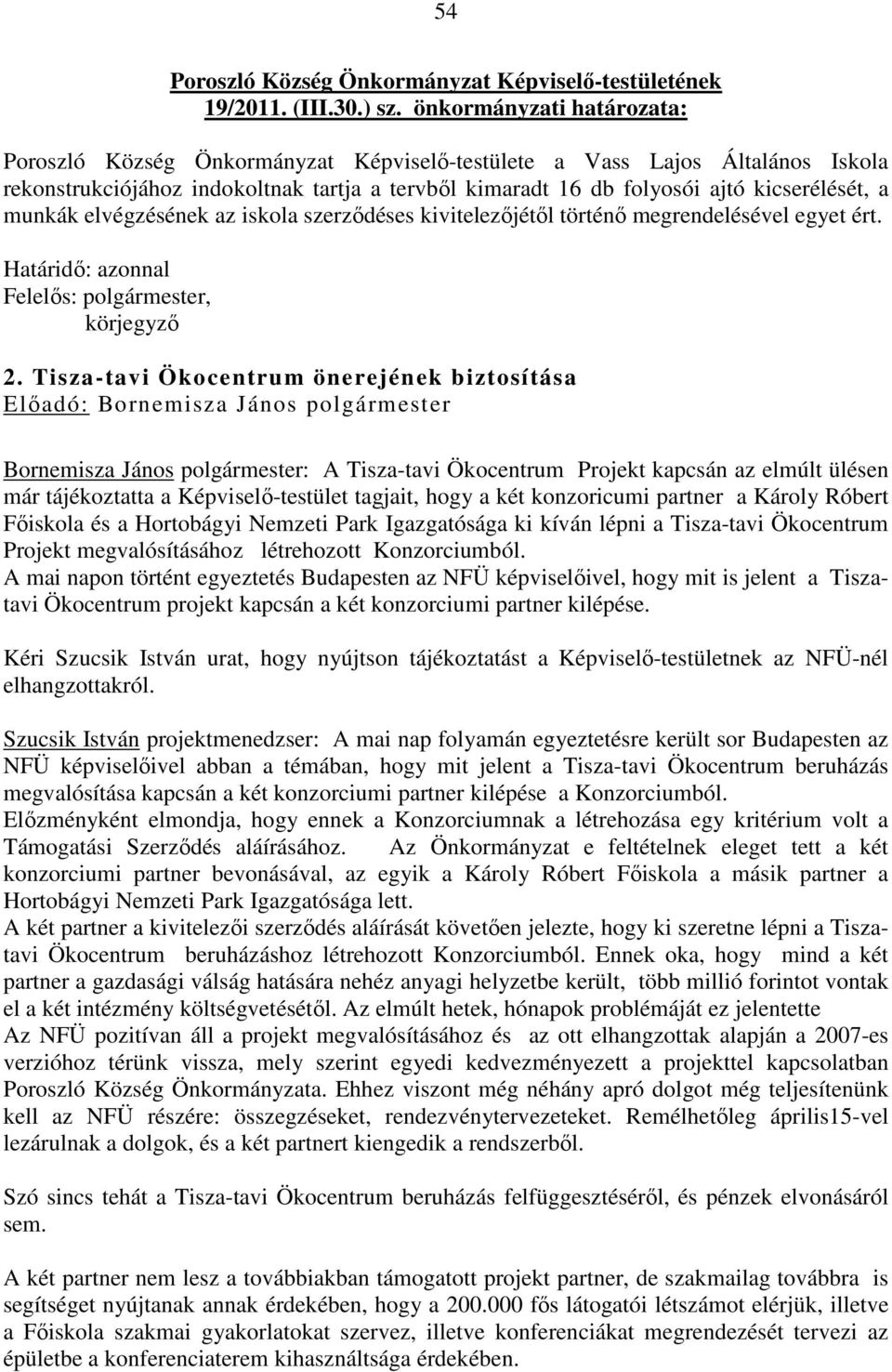 munkák elvégzésének az iskola szerződéses kivitelezőjétől történő megrendelésével egyet ért. Határidő: azonnal Felelős: polgármester, körjegyző 2.