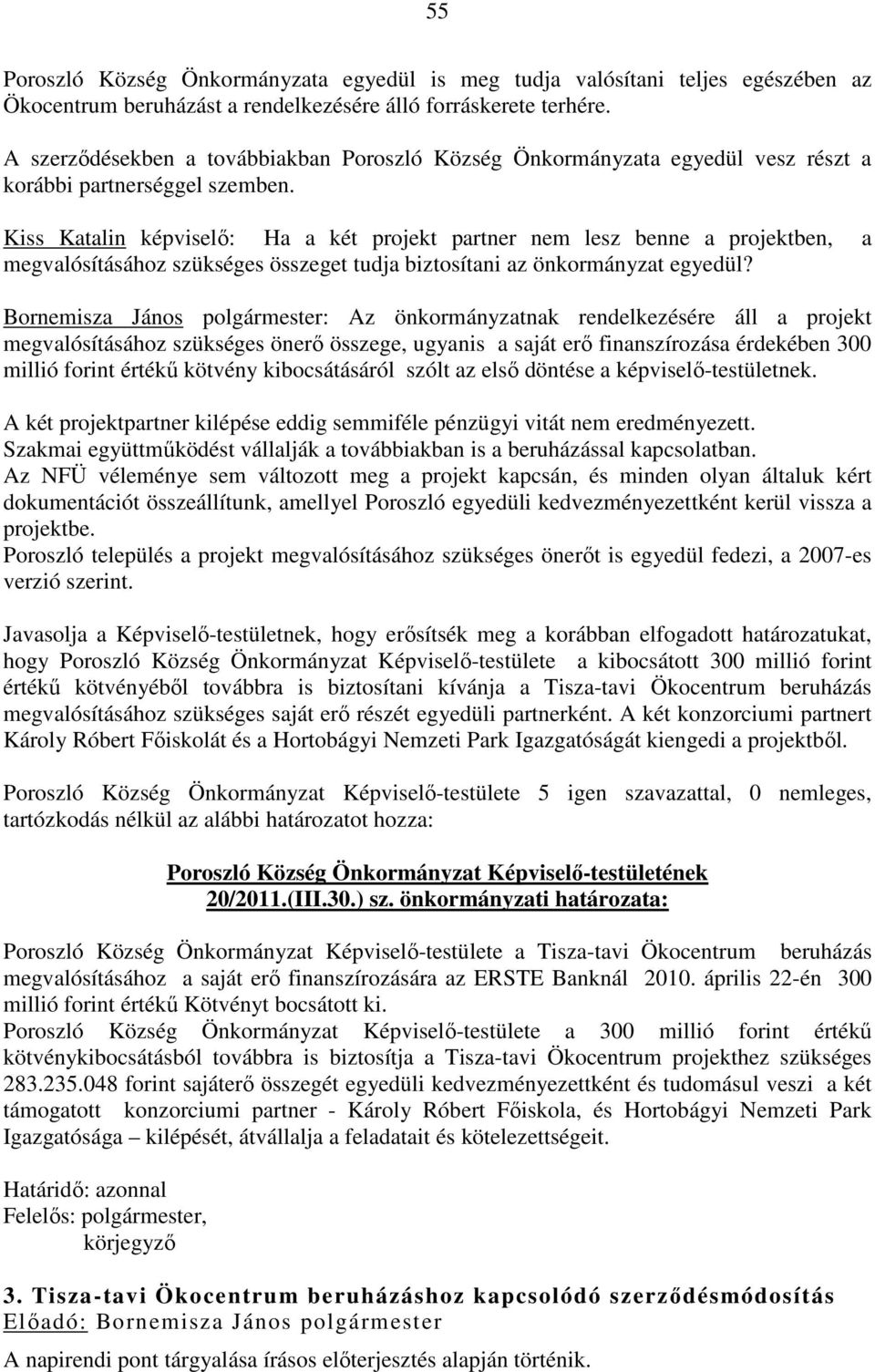 Kiss Katalin képviselő: Ha a két projekt partner nem lesz benne a projektben, a megvalósításához szükséges összeget tudja biztosítani az önkormányzat egyedül?