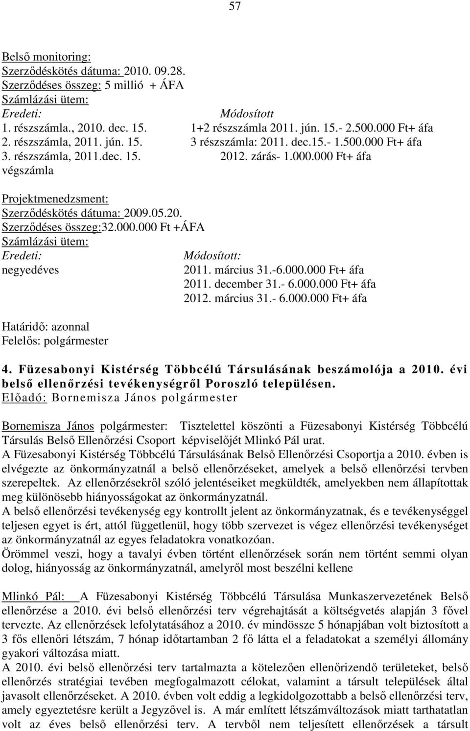 05.20. Szerződéses összeg:32.000.000 Ft +ÁFA Számlázási ütem: Eredeti: negyedéves Határidő: azonnal Felelős: polgármester Módosított: 2011. március 31.-6.000.000 Ft+ áfa 2011. december 31.- 6.000.000 Ft+ áfa 2012.