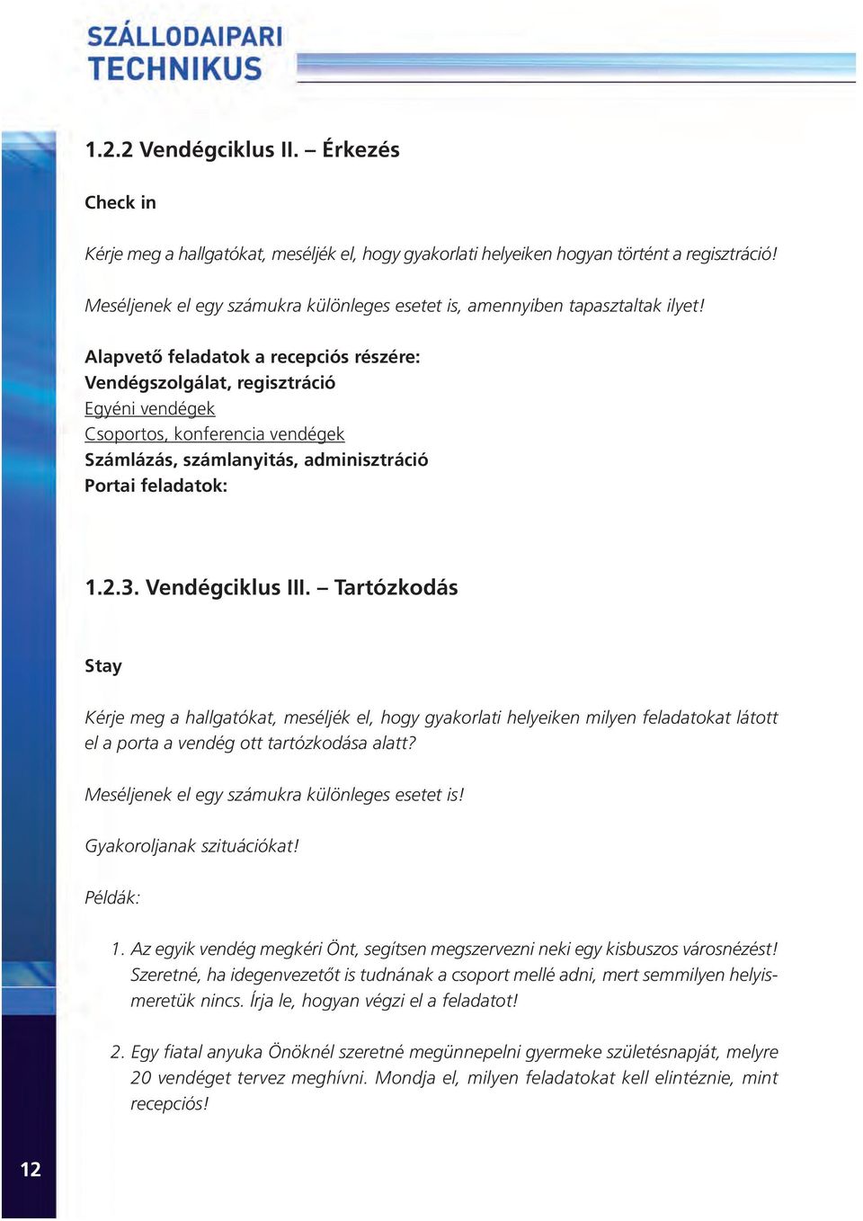 Alapvetõ feladatok a recepciós részére: Vendégszolgálat, regisztráció Egyéni vendégek Csoportos, konferencia vendégek Számlázás, számlanyitás, adminisztráció Portai feladatok: 1.2.3. Vendégciklus III.