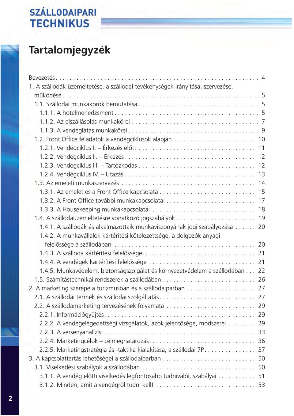 1.3. A vendéglátás munkakörei...................................... 9 1.2. Front Office feladatok a vendégciklusok alapján........................ 10 1.2.1. Vendégciklus I. Érkezés elõtt.................................. 11 1.