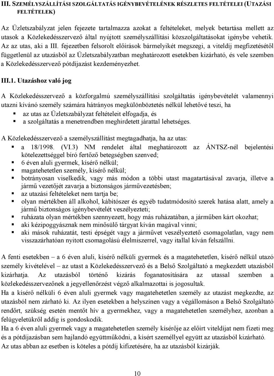 fejezetben felsorolt előírások bármelyikét megszegi, a viteldíj megfizetésétől függetlenül az utazásból az Üzletszabályzatban meghatározott esetekben kizárható, és vele szemben a Közlekedésszervező