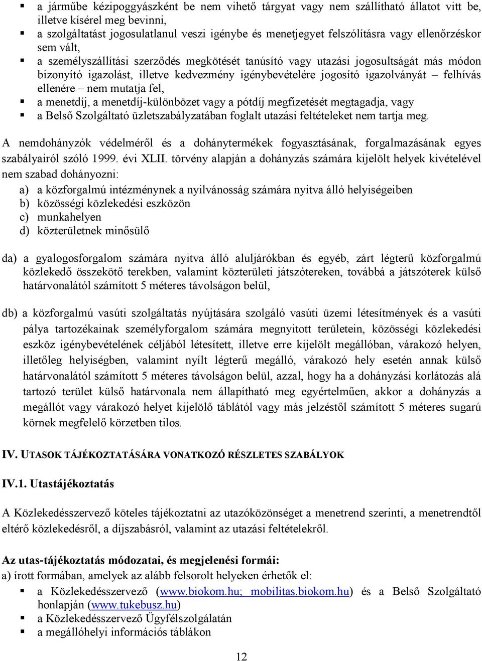 ellenére nem mutatja fel, a menetdíj, a menetdíj-különbözet vagy a pótdíj megfizetését megtagadja, vagy a Belső Szolgáltató üzletszabályzatában foglalt utazási feltételeket nem tartja meg.