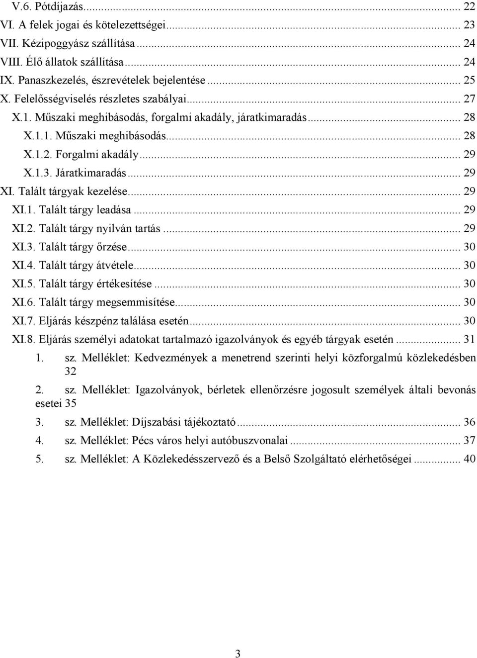 .. 29 XI. Talált tárgyak kezelése... 29 XI.1. Talált tárgy leadása... 29 XI.2. Talált tárgy nyilván tartás... 29 XI.3. Talált tárgy őrzése... 30 XI.4. Talált tárgy átvétele... 30 XI.5.