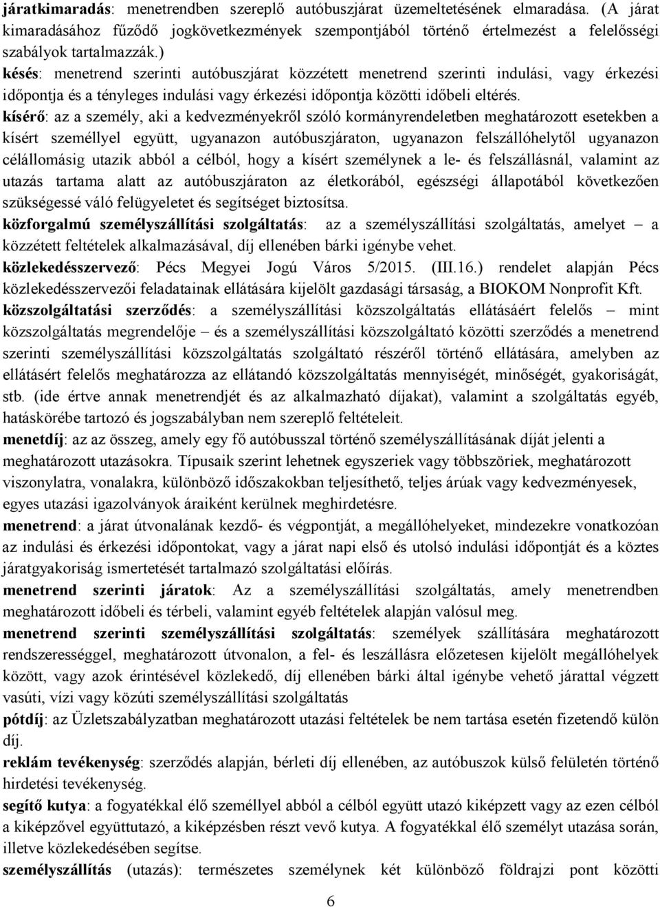 kísérő: az a személy, aki a kedvezményekről szóló kormányrendeletben meghatározott esetekben a kísért személlyel együtt, ugyanazon autóbuszjáraton, ugyanazon felszállóhelytől ugyanazon célállomásig