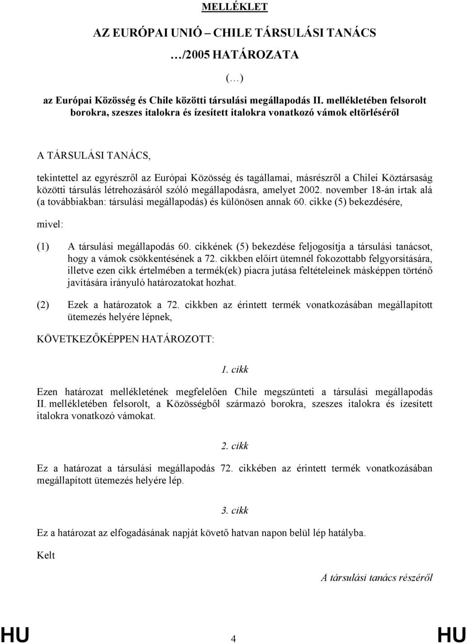 Chilei Köztársaság közötti társulás létrehozásáról szóló megállapodásra, amelyet 2002. november 18-án írtak alá (a továbbiakban: társulási megállapodás) és különösen annak 60.