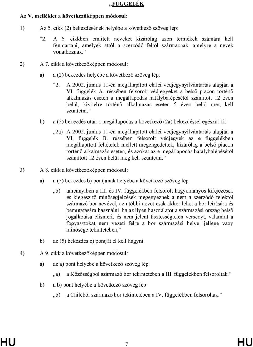 cikk a következőképpen módosul: a) a (2) bekezdés helyébe a következő szöveg lép: 2. A 2002. június 10-én megállapított chilei védjegynyilvántartás alapján a VI. függelék A.