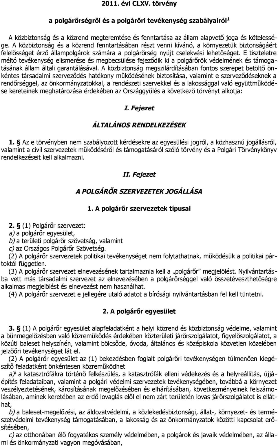 E tiszteletre méltó tevékenység elismerése és megbecsülése fejeződik ki a polgárőrök védelmének és támogatásának állam általi garantálásával.