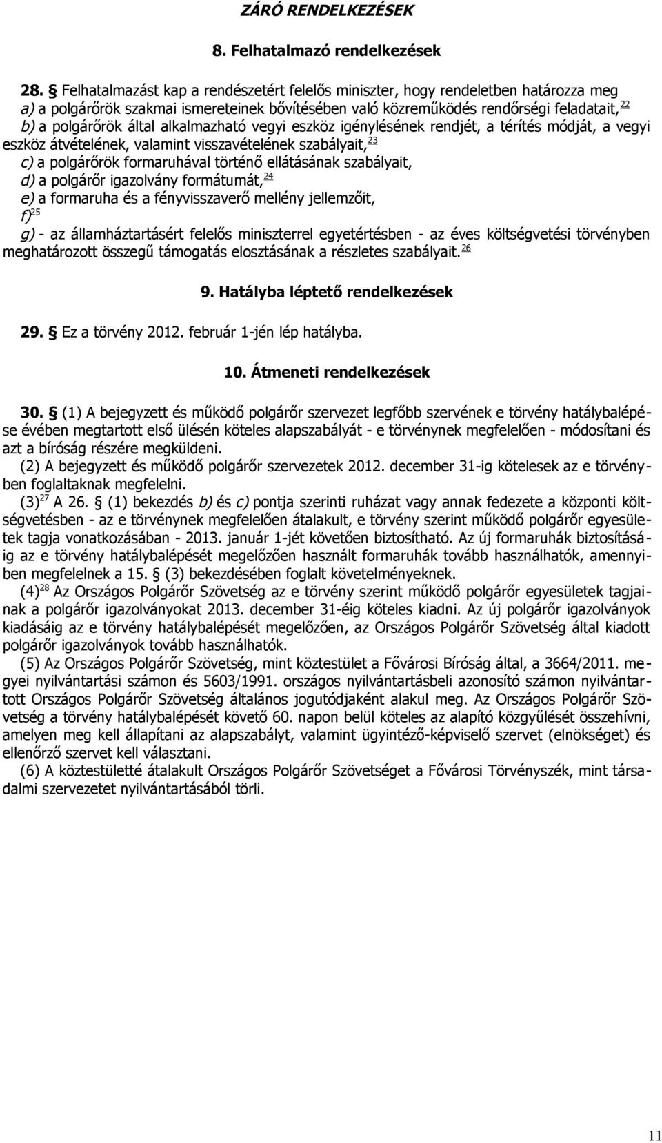 alkalmazható vegyi eszköz igénylésének rendjét, a térítés módját, a vegyi eszköz átvételének, valamint visszavételének szabályait, 23 c) a polgárőrök formaruhával történő ellátásának szabályait, d) a