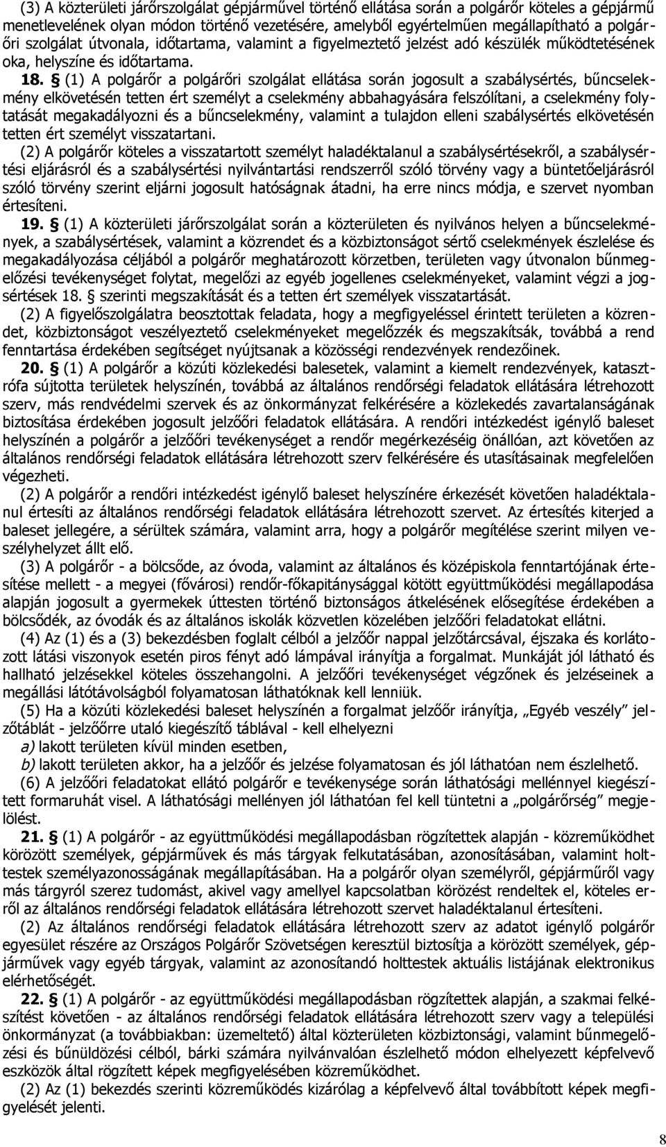 (1) A polgárőr a polgárőri szolgálat ellátása során jogosult a szabálysértés, bűncselekmény elkövetésén tetten ért személyt a cselekmény abbahagyására felszólítani, a cselekmény folytatását