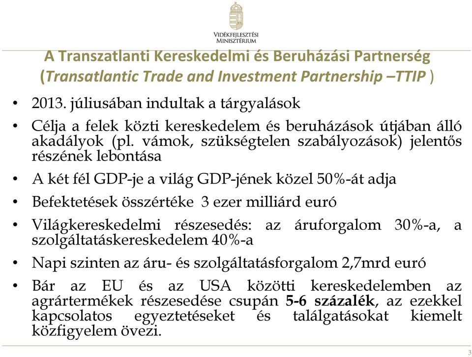 vámok, szükségtelen szabályozások) jelentős részének lebontása A két fél GDP-je a világ GDP-jének közel 50%-át adja Befektetések összértéke 3 ezer milliárd euró