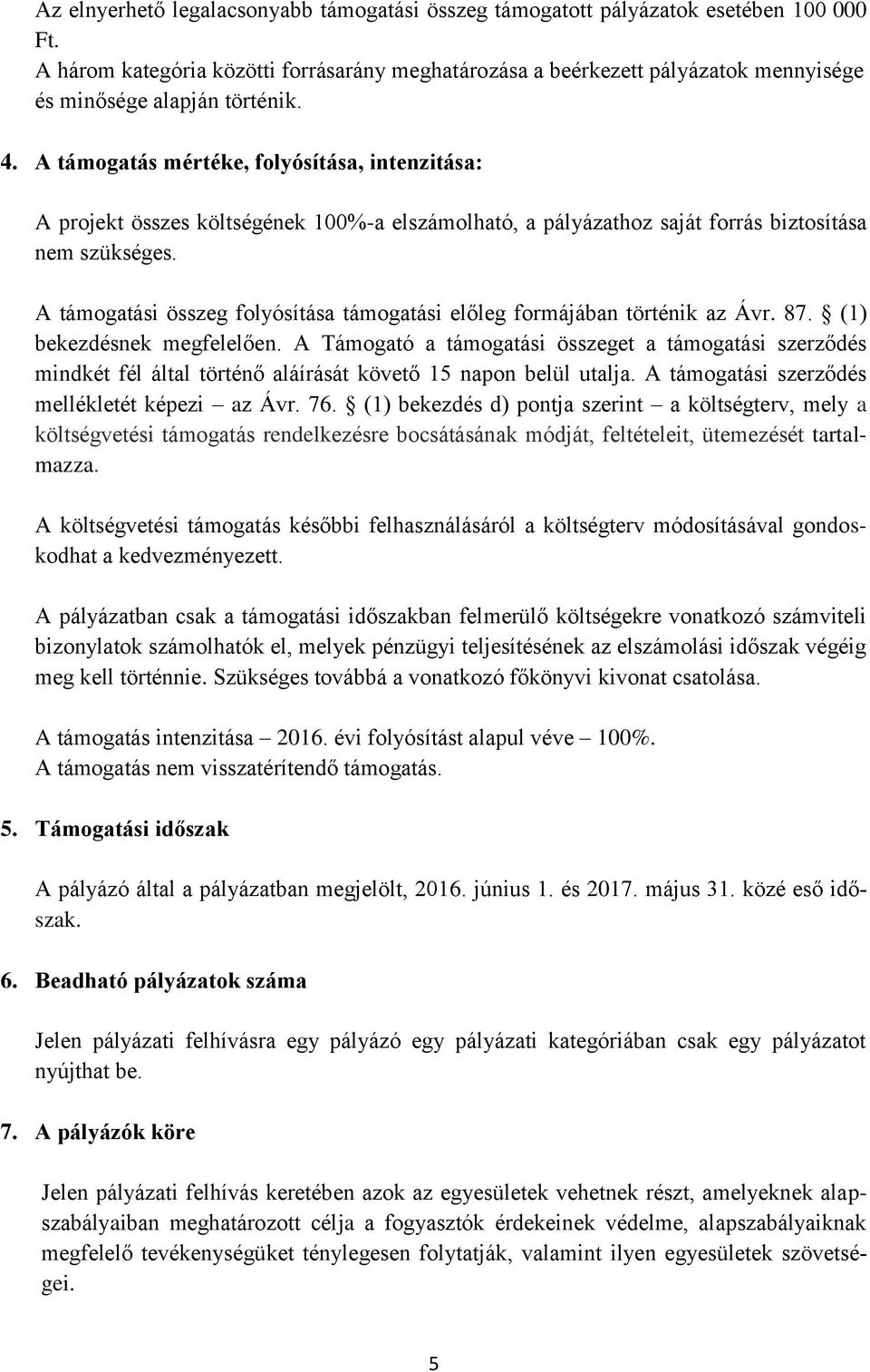 A támogatás mértéke, folyósítása, intenzitása: A projekt összes költségének 100%-a elszámolható, a pályázathoz saját forrás biztosítása nem szükséges.