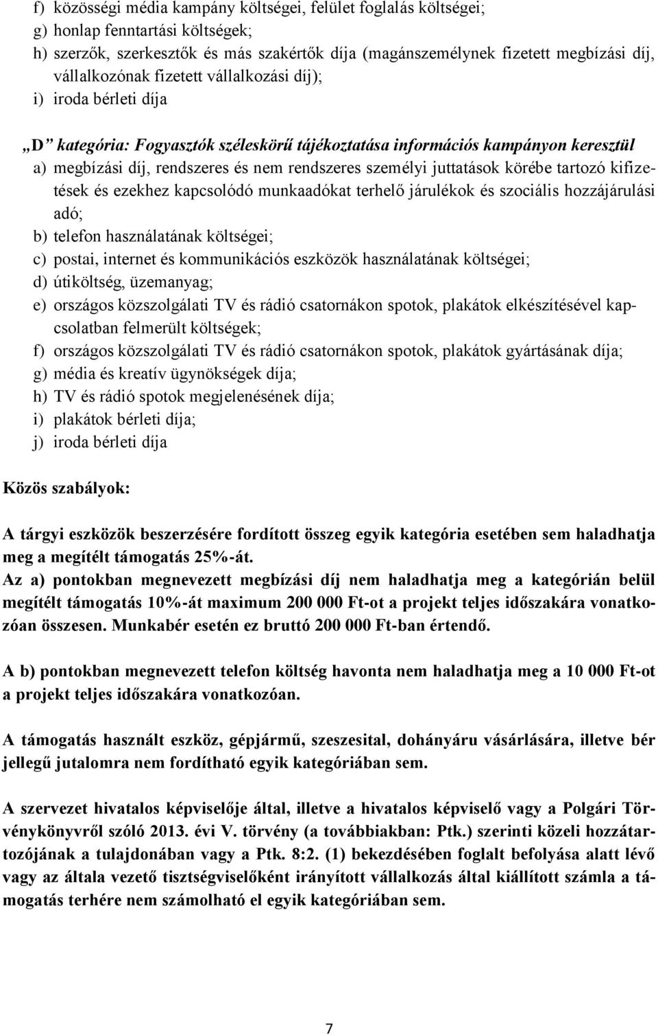 körébe tartozó kifizetések és ezekhez kapcsolódó munkaadókat terhelő járulékok és szociális hozzájárulási adó; b) telefon használatának költségei; c) postai, internet és kommunikációs eszközök