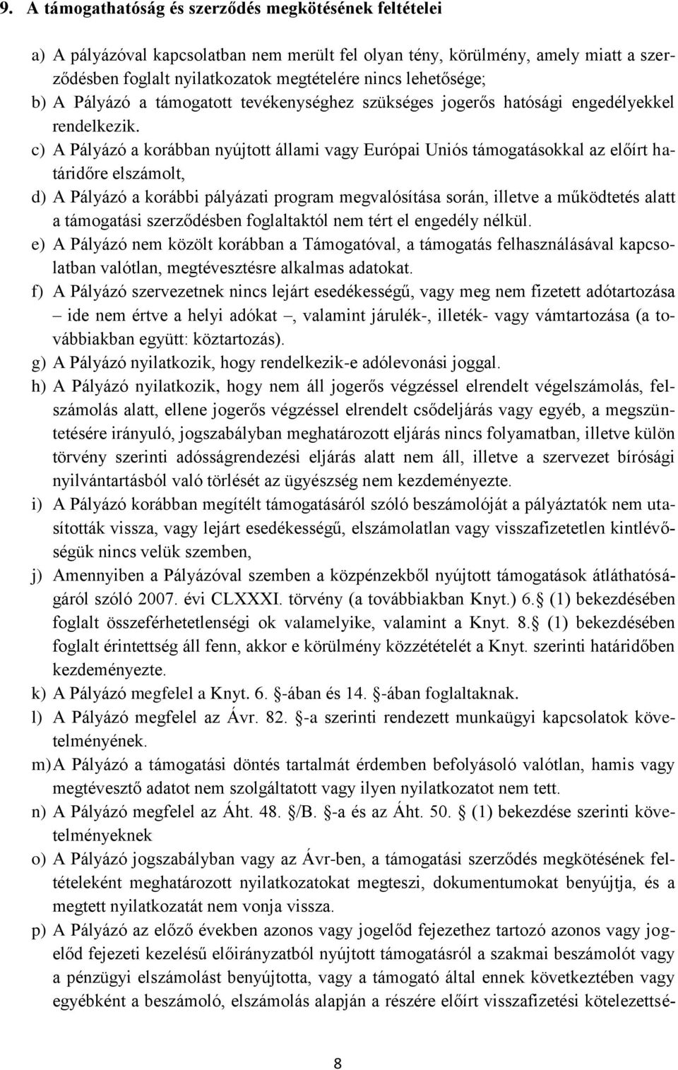 c) A Pályázó a korábban nyújtott állami vagy Európai Uniós támogatásokkal az előírt határidőre elszámolt, d) A Pályázó a korábbi pályázati program megvalósítása során, illetve a működtetés alatt a