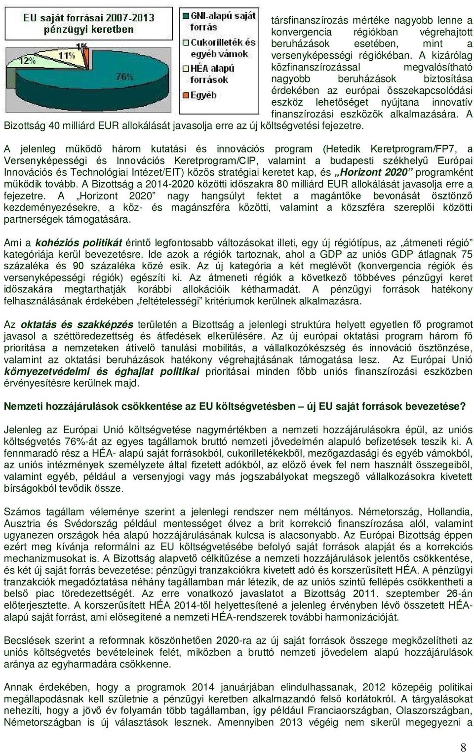 A Bizottság 40 milliárd EUR allokálását javasolja erre az új költségvetési fejezetre.