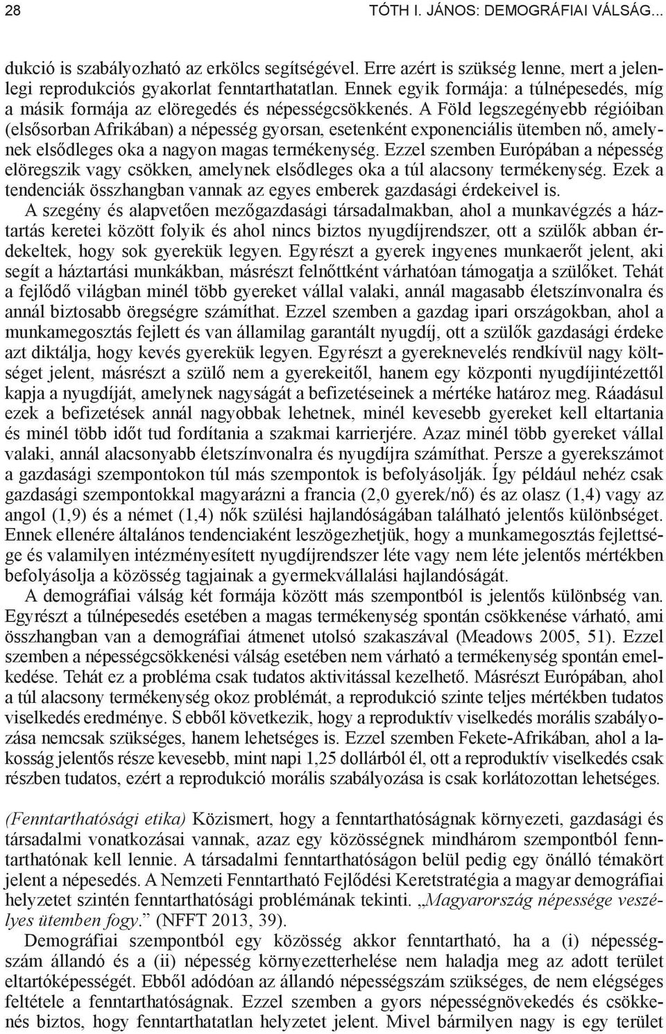 A Föld legszegényebb régióiban (els sorban Afrikában) a népesség gyorsan, esetenként exponenciális ütemben n, amelynek els dleges oka a nagyon magas termékenység.