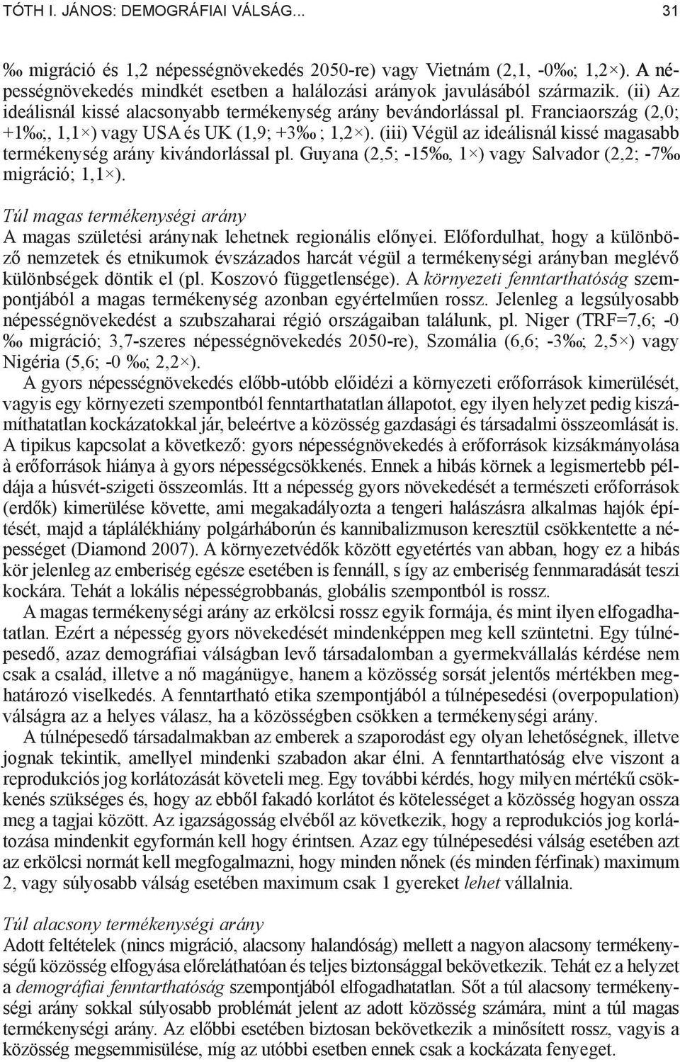 (iii) Végül az ideálisnál kissé magasabb termékenység arány kivándorlással pl. Guyana (2,5; -15, 1 ) vagy Salvador (2,2; -7 migráció; 1,1 ).