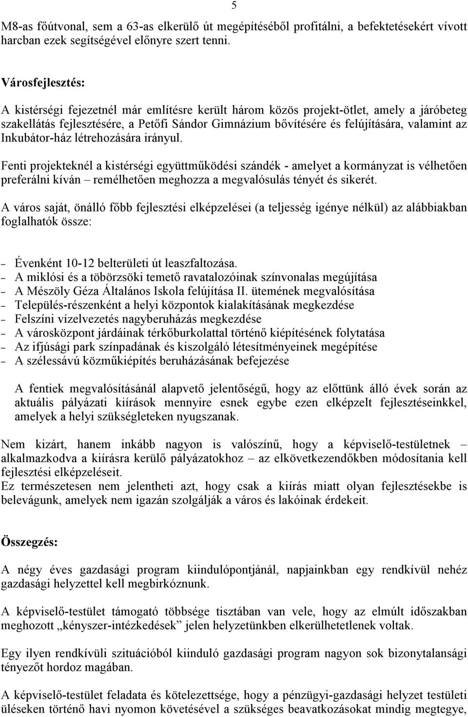 Inkubátor-ház létrehozására irányul. Fenti projekteknél a kistérségi együttműködési szándék - amelyet a kormányzat is vélhetően preferálni kíván remélhetően meghozza a megvalósulás tényét és sikerét.