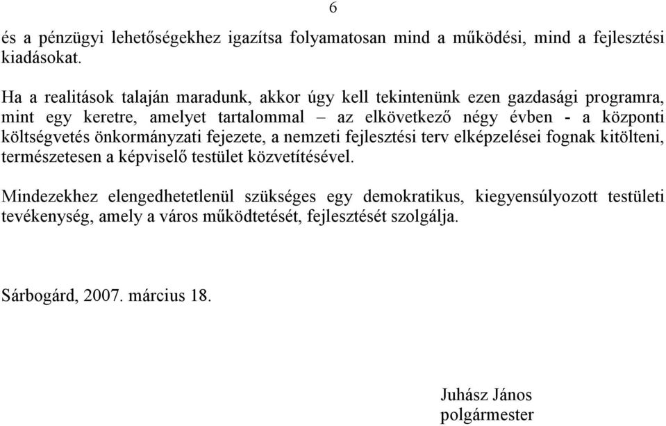 a központi költségvetés önkormányzati fejezete, a nemzeti fejlesztési terv elképzelései fognak kitölteni, természetesen a képviselő testület