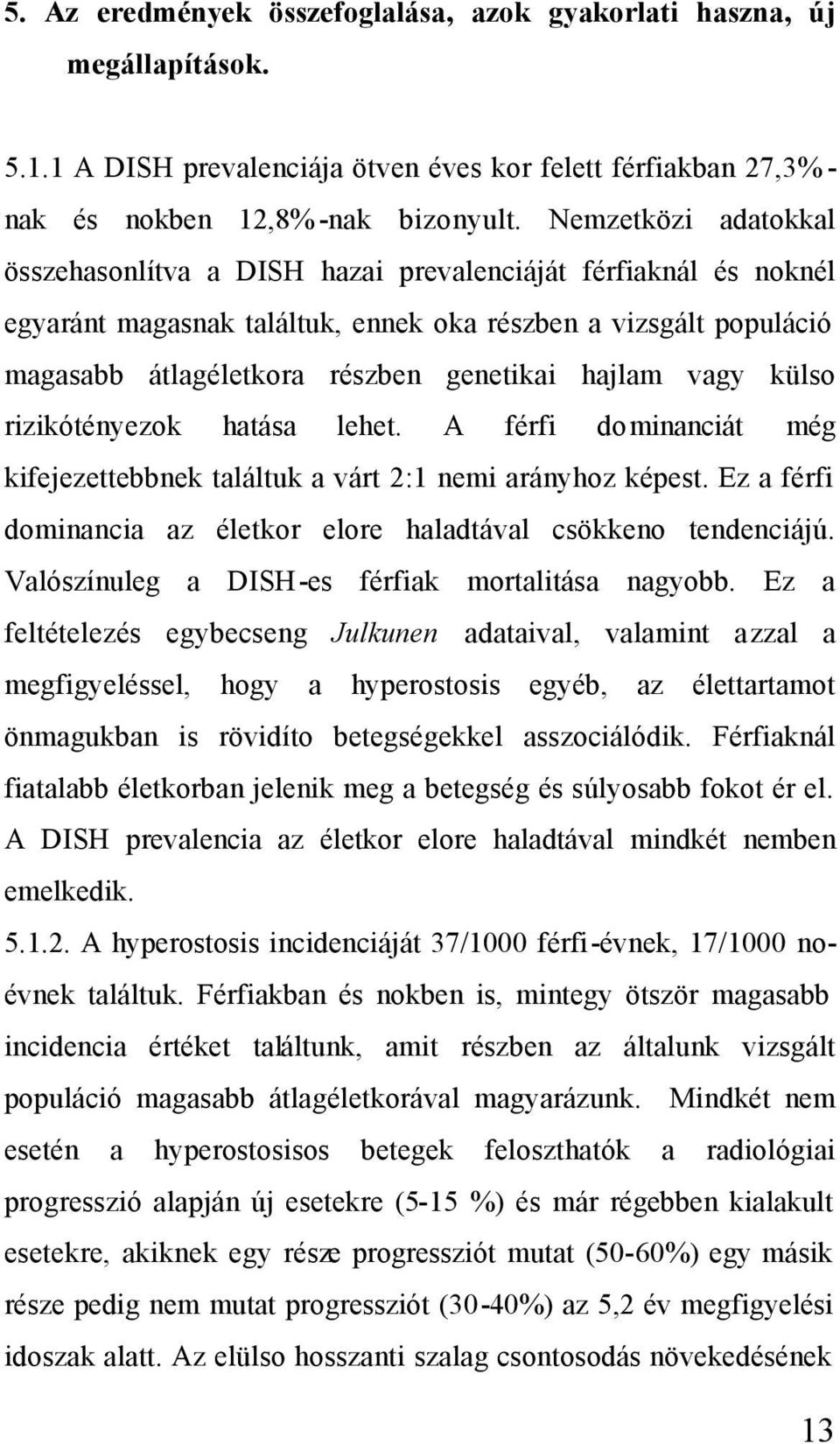 hajlam vagy külso rizikótényezok hatása lehet. A férfi dominanciát még kifejezettebbnek találtuk a várt 2:1 nemi arányhoz képest.