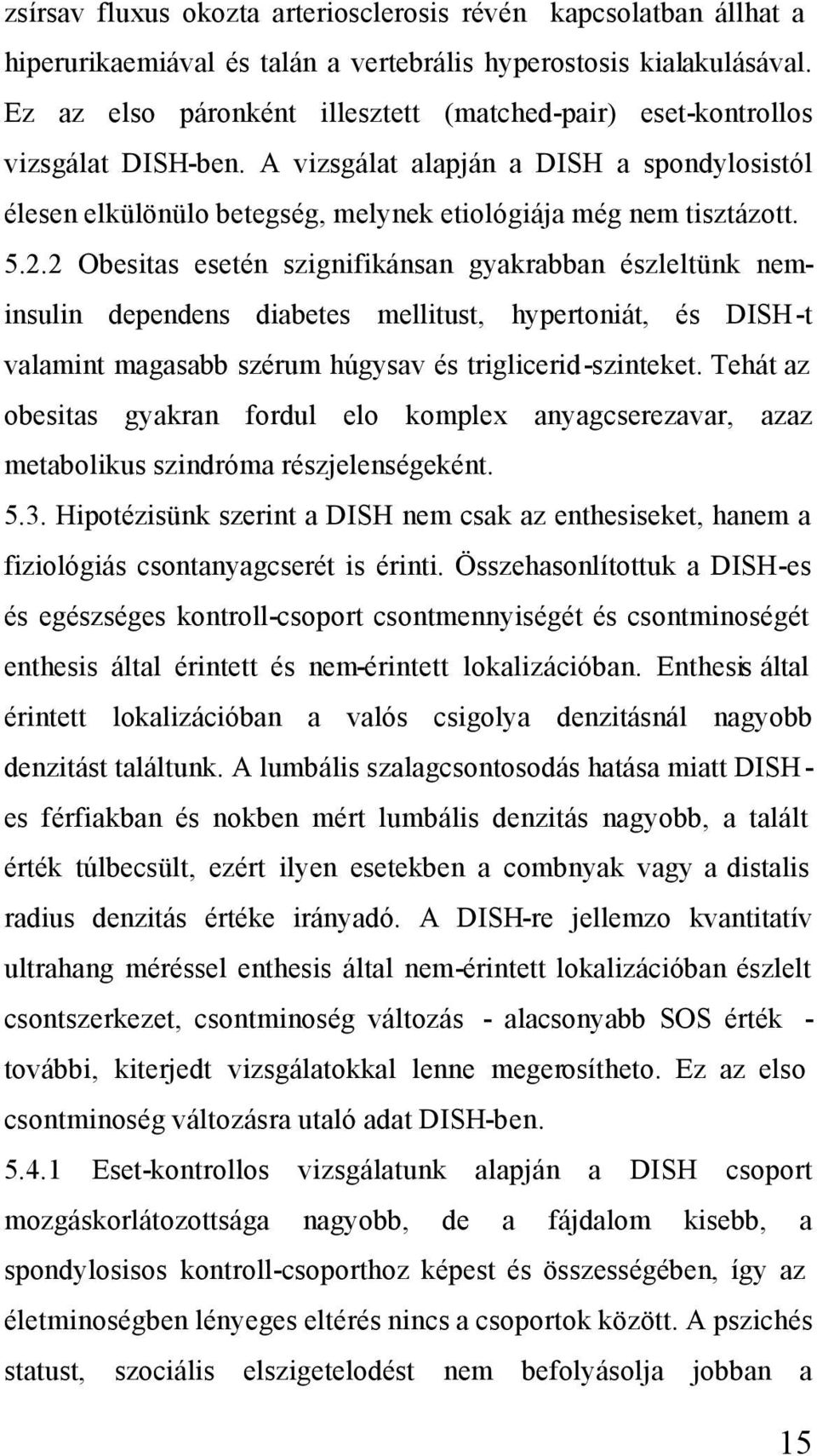 2 Obesitas esetén szignifikánsan gyakrabban észleltünk neminsulin dependens diabetes mellitust, hypertoniát, és DISH-t valamint magasabb szérum húgysav és triglicerid-szinteket.