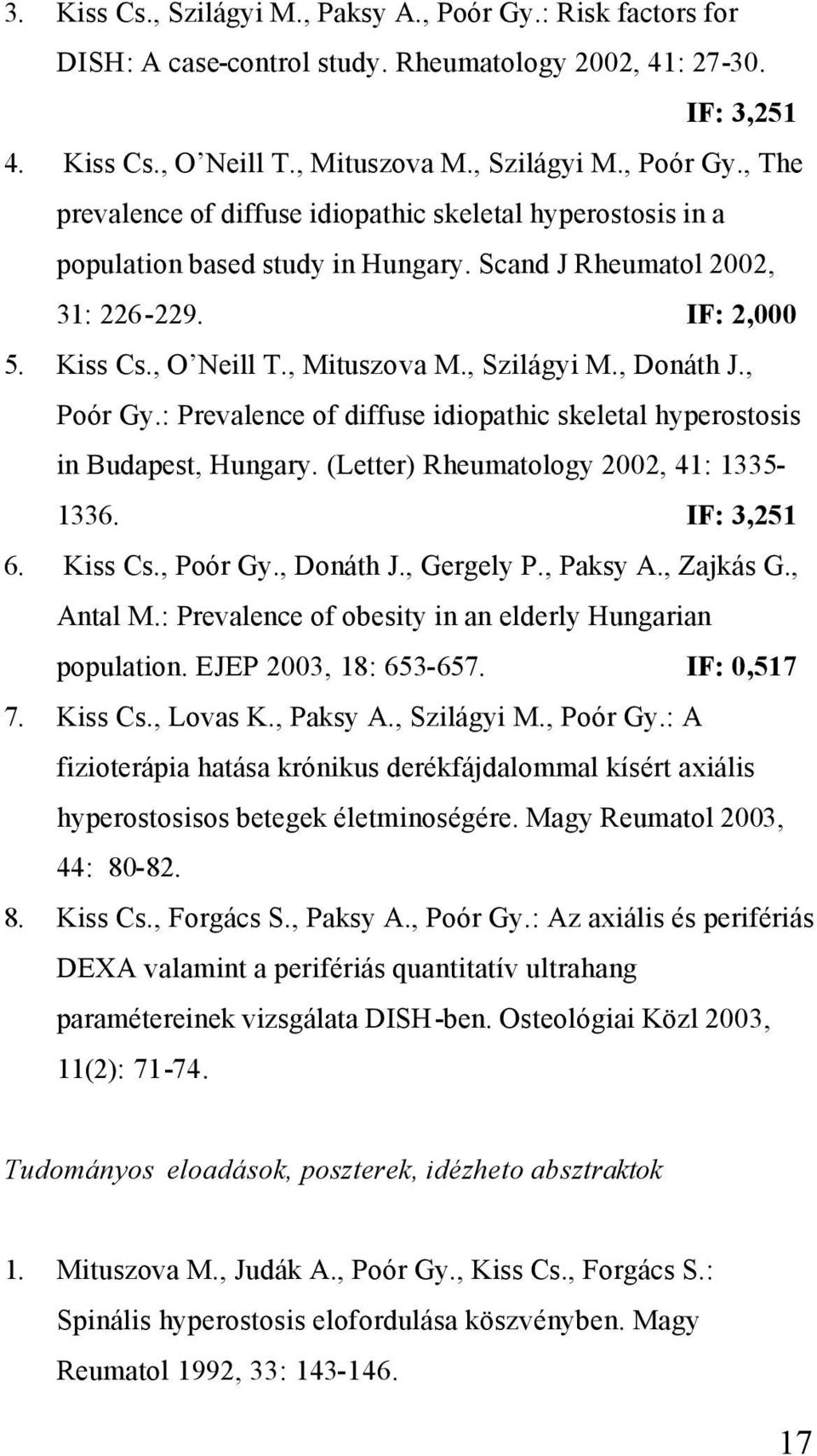 (Letter) Rheumatology 2002, 41: 1335-1336. IF: 3,251 6. Kiss Cs., Poór Gy., Donáth J., Gergely P., Paksy A., Zajkás G., Antal M.: Prevalence of obesity in an elderly Hungarian population.