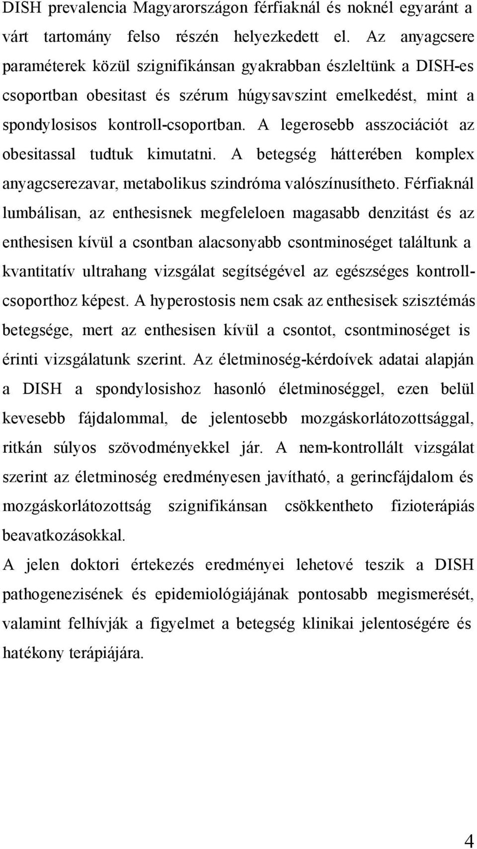 A legerosebb asszociációt az obesitassal tudtuk kimutatni. A betegség hátterében komplex anyagcserezavar, metabolikus szindróma valószínusítheto.