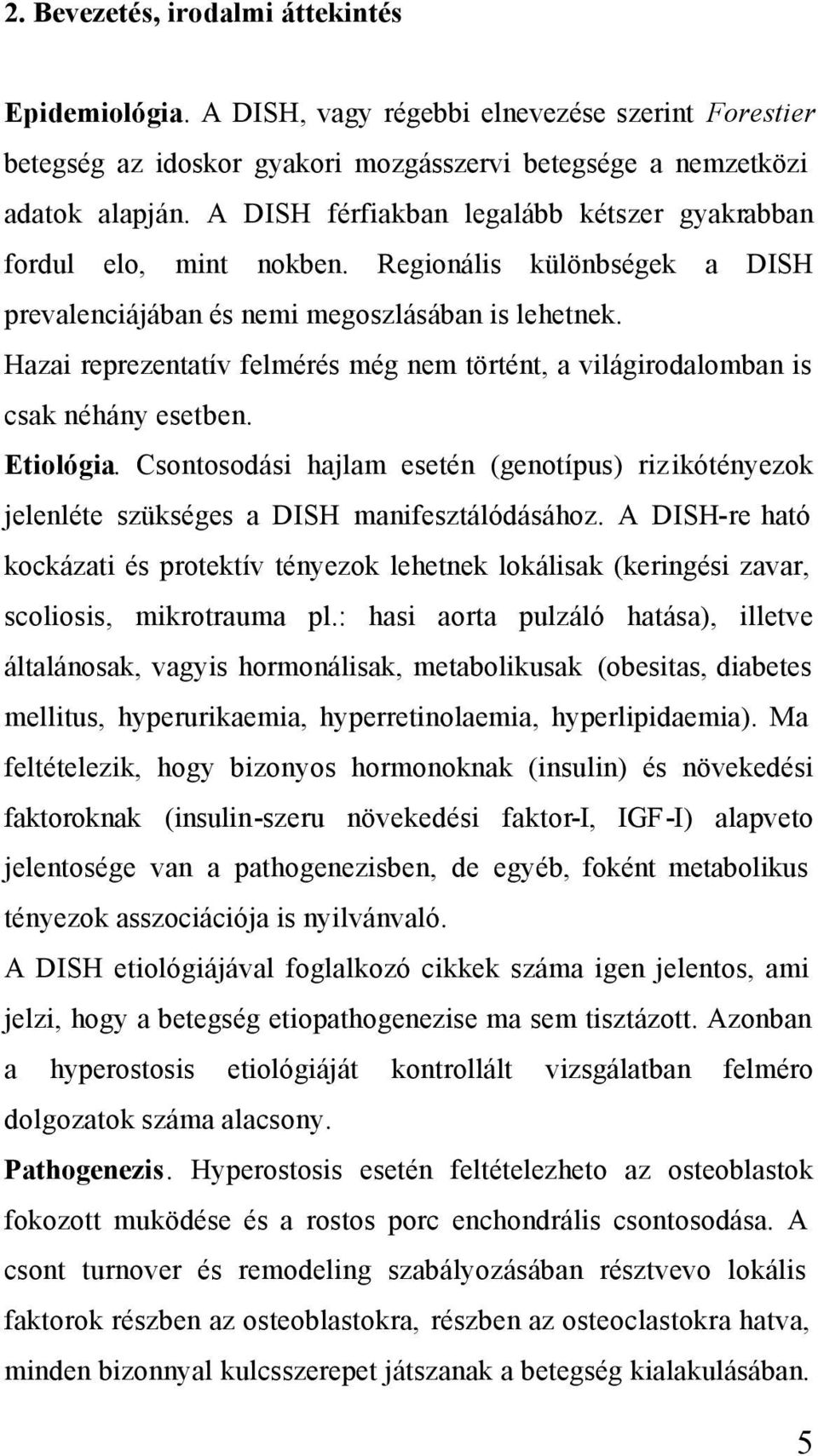 Hazai reprezentatív felmérés még nem történt, a világirodalomban is csak néhány esetben. Etiológia.