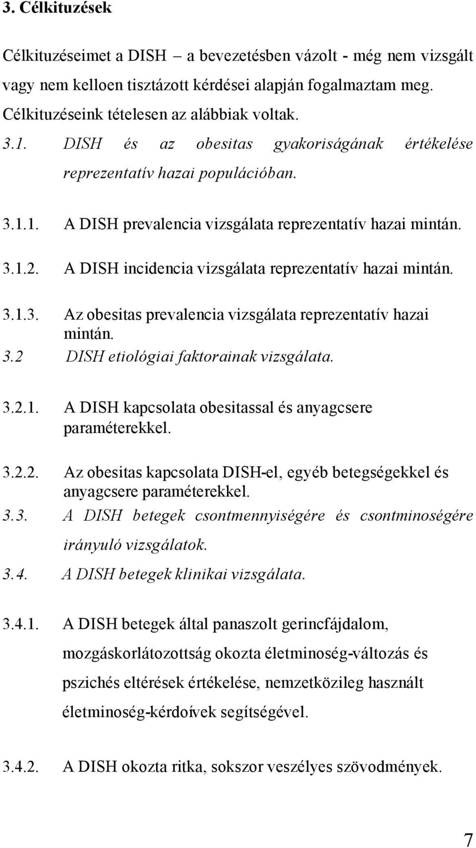 A DISH incidencia vizsgálata reprezentatív hazai mintán. 3.1.3. Az obesitas prevalencia vizsgálata reprezentatív hazai mintán. 3.2 DISH etiológiai faktorainak vizsgálata. 3.2.1. A DISH kapcsolata obesitassal és anyagcsere paraméterekkel.