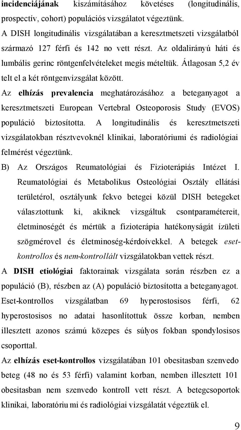 Átlagosan 5,2 év telt el a két röntgenvizsgálat között. Az elhízás prevalencia meghatározásához a beteganyagot a keresztmetszeti European Vertebral Osteoporosis Study (EVOS) populáció biztosította.