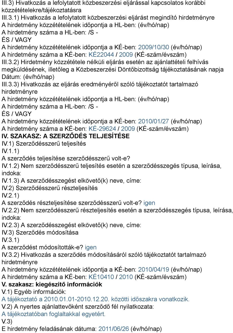 1) Hivatkozás a lefolytatott közbeszerzési eljárást megindító hirdetményre A hirdetmény közzétételének időpontja a HL-ben: (év/hó/nap) A hirdetmény száma a HL-ben: /S - ÉS / VAGY A hirdetmény