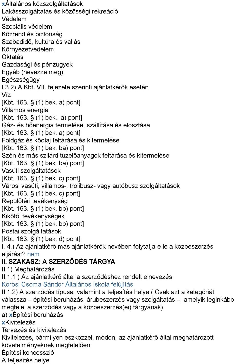 163. (1) bek. a) pont] Földgáz és kőolaj feltárása és kitermelése [Kbt. 163. (1) bek. ba) pont] Szén és más szilárd tüzelőanyagok feltárása és kitermelése [Kbt. 163. (1) bek. ba) pont] Vasúti szolgáltatások [Kbt.