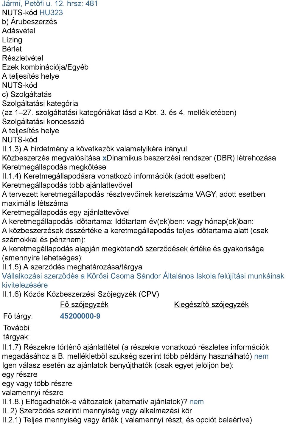 3) A hirdetmény a következők valamelyikére irányul Közbeszerzés megvalósítása xdinamikus beszerzési rendszer (DBR) létrehozása Keretmegállapodás megkötése II.1.