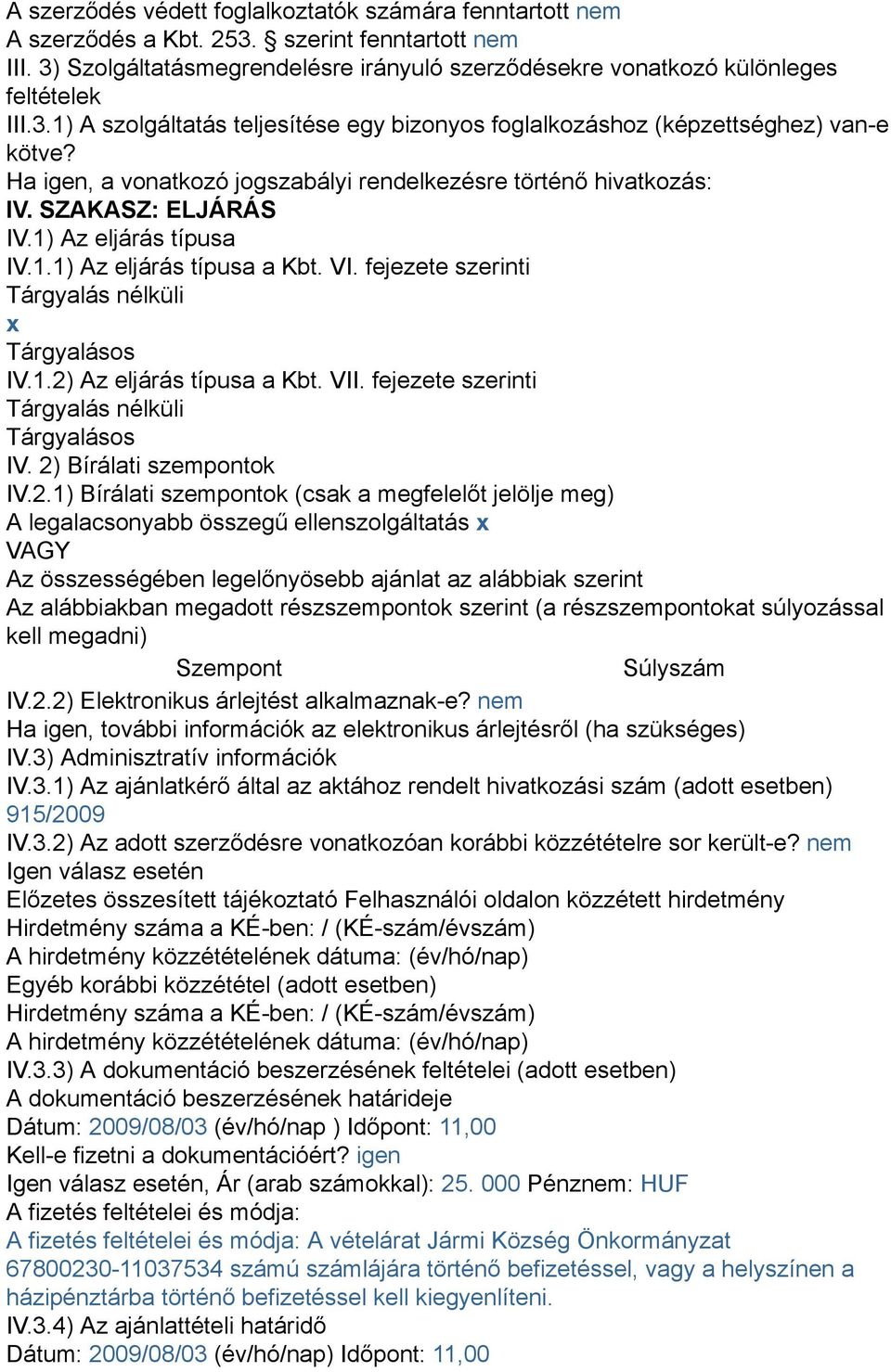 1) Az eljárás típusa IV.1.1) Az eljárás típusa a Kbt. VI. fejezete szerinti Tárgyalás nélküli x Tárgyalásos IV.1.2) Az eljárás típusa a Kbt. VII. fejezete szerinti Tárgyalás nélküli Tárgyalásos IV.