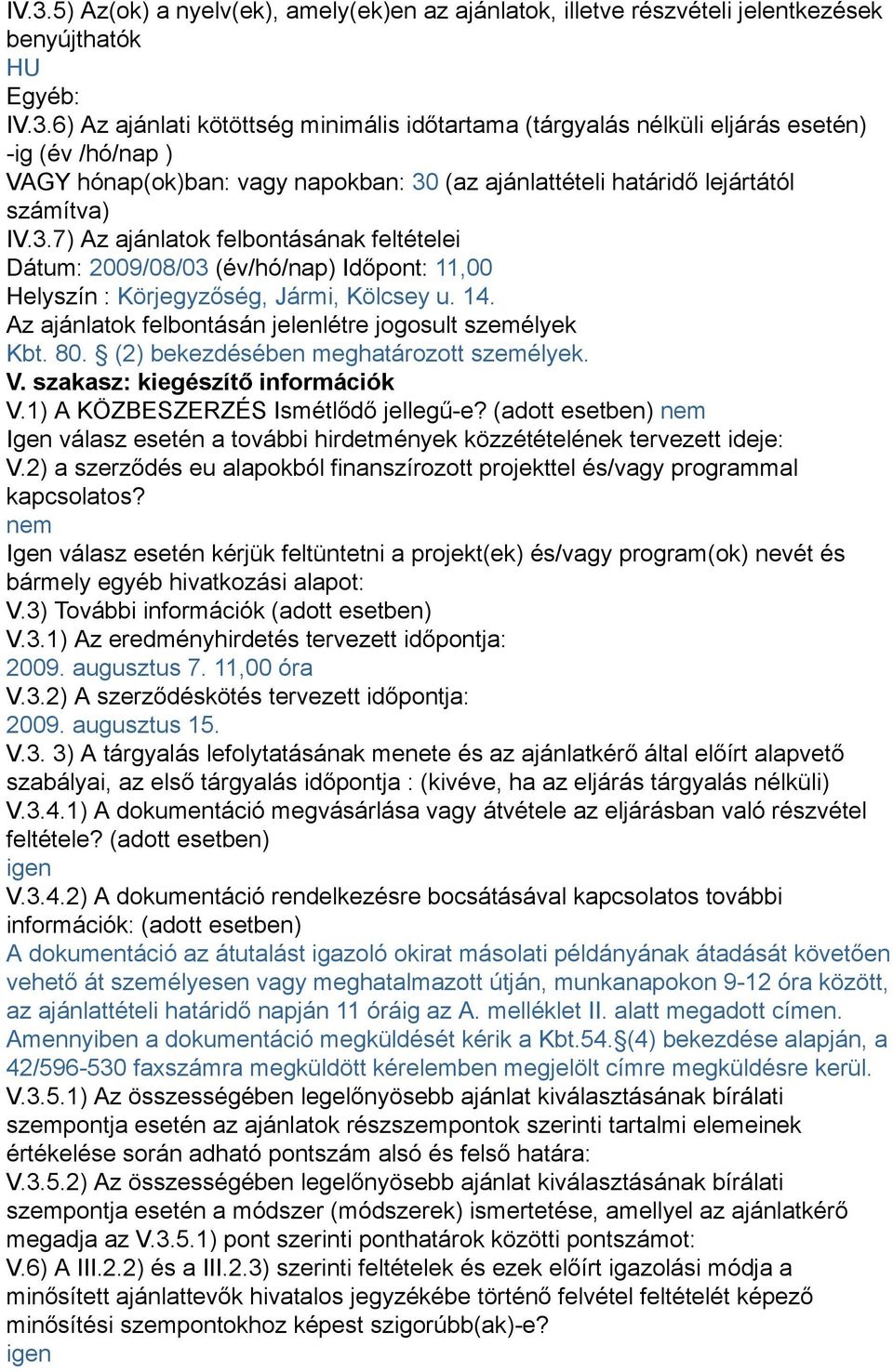 (2) bekezdésében meghatározott személyek. V. szakasz: kiegészítő információk V.1) A KÖZBESZERZÉS Ismétlődő jellegű-e?