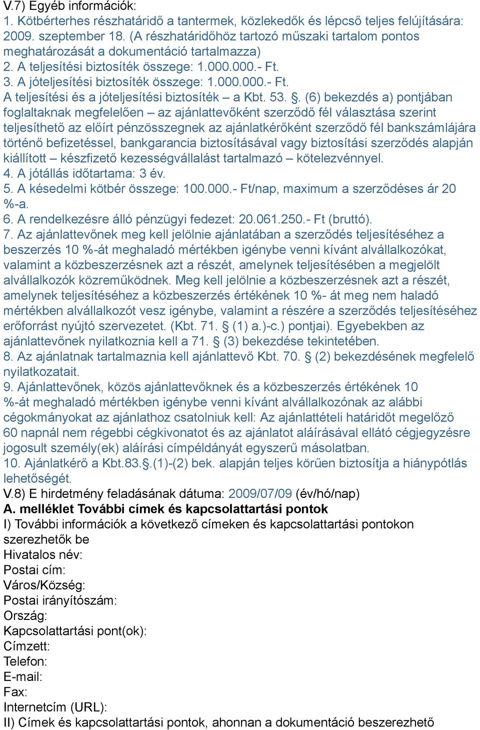 53.. (6) bekezdés a) pontjában foglaltaknak megfelelően az ajánlattevőként szerződő fél választása szerint teljesíthető az előírt pénzösszegnek az ajánlatkérőként szerződő fél bankszámlájára történő