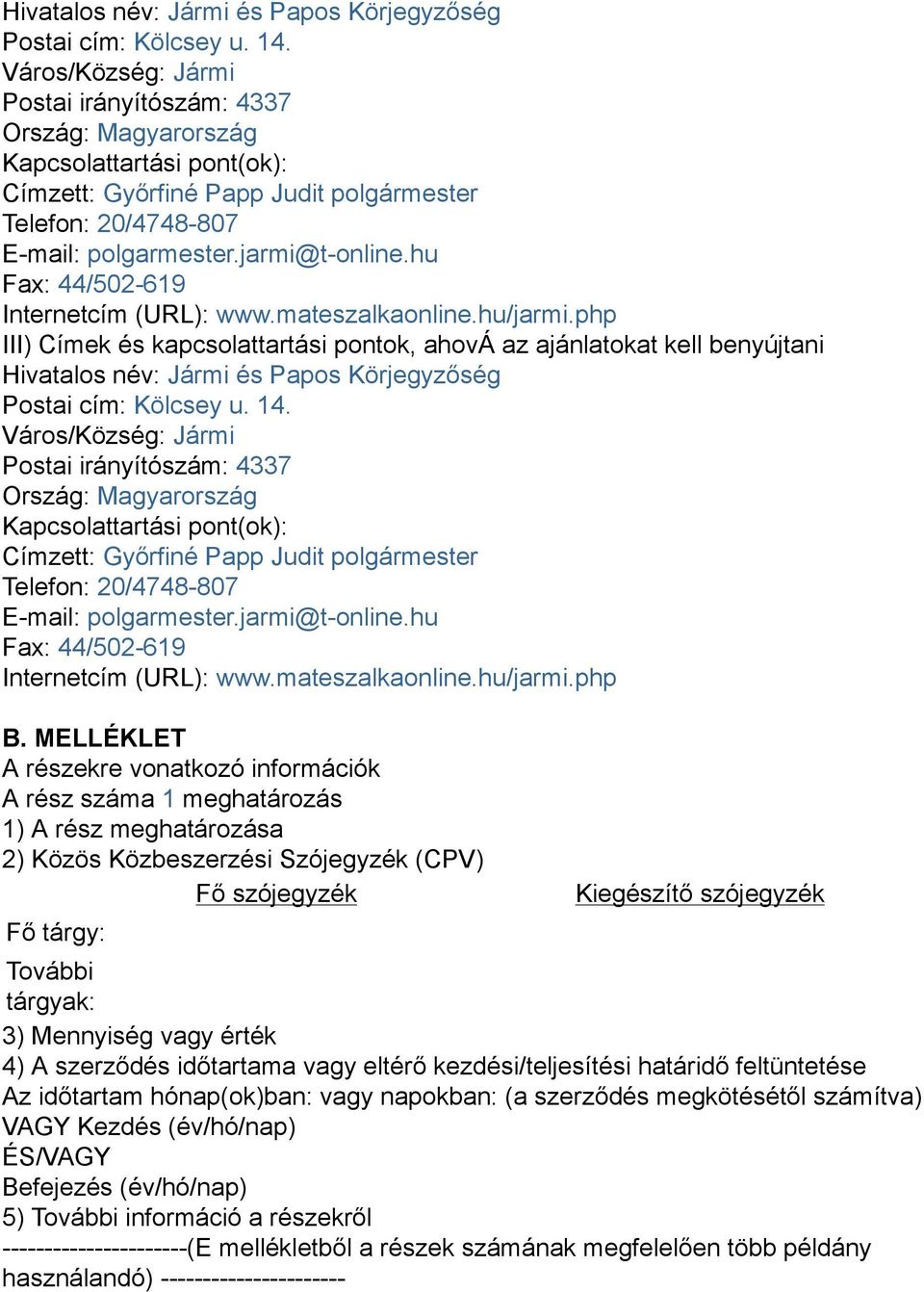 hu Fax: 44/502-619 Internetcím (URL): www.mateszalkaonline.hu/jarmi.php III) Címek és kapcsolattartási pontok, ahová az ajánlatokat kell benyújtani  hu Fax: 44/502-619 Internetcím (URL): www.