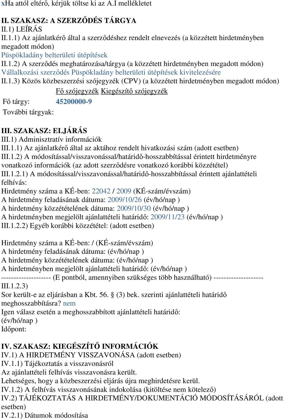 1.3) Közös közbeszerzési szójegyzék (CPV) (a közzétett hirdetményben megadott módon) Fı szójegyzék Kiegészítı szójegyzék Fı tárgy: 45200000-9 További tárgyak: III. SZAKASZ: ELJÁRÁS III.