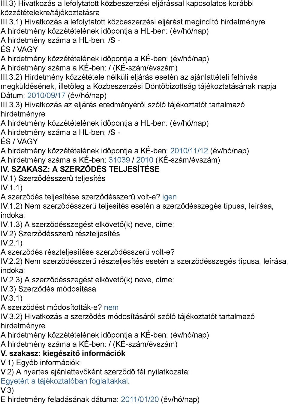 1) Hivatkozás a lefolytatott közbeszerzési eljárást megindító hirdetményre A hirdetmény közzétételének időpontja a HL-ben: (év/hó/nap) A hirdetmény száma a HL-ben: /S - ÉS / VAGY A hirdetmény