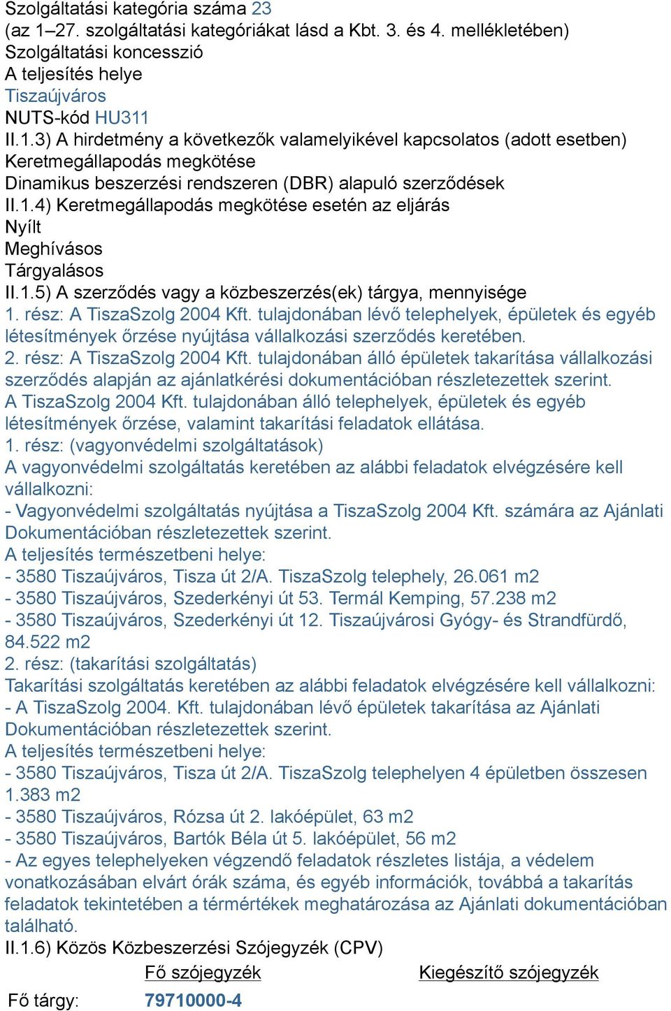 tulajdonában lévő telephelyek, épületek és egyéb létesítmények őrzése nyújtása vállalkozási szerződés keretében. 2. rész: A TiszaSzolg 2004 Kft.