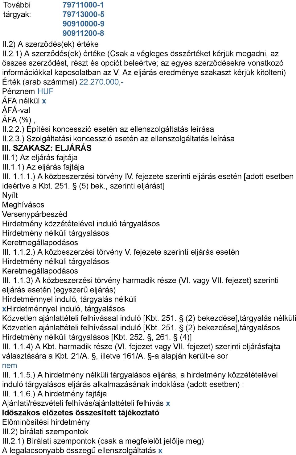 Az eljárás eredménye szakaszt kérjük kitölteni) Érték (arab számmal) 22.270.000,- II.2.2.) Építési koncesszió esetén az ellenszolgáltatás leírása II.2.3.