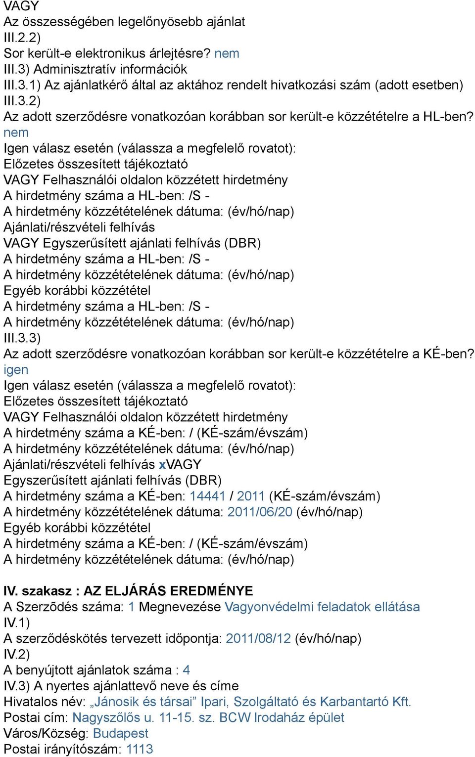 nem Igen válasz esetén (válassza a megfelelő rovatot): Előzetes összesített tájékoztató VAGY Felhasználói oldalon közzétett hirdetmény A hirdetmény száma a HL-ben: /S - A hirdetmény közzétételének