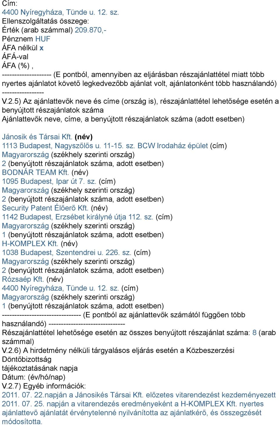 5) Az ajánlattevők neve és címe (ország is), részajánlattétel lehetősége esetén a benyújtott részajánlatok száma Ajánlattevők neve, címe, a benyújtott részajánlatok száma (adott esetben) Jánosik és