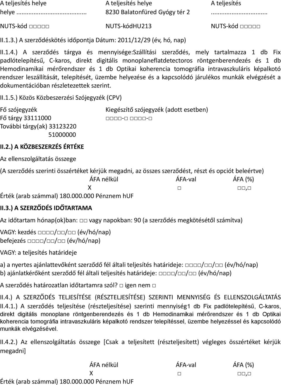 mérőrendszer és 1 db Optikai koherencia tomográfia intravaszkuláris képalkotó rendszer leszállítását, telepítését, üzembe helyezése és a kapcsolódó járulékos munkák elvégzését a dokumentációban