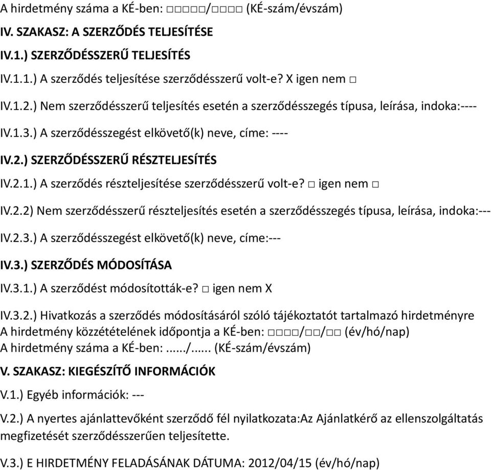 igen nem IV.2.2) Nem szerződésszerű részteljesítés esetén a szerződésszegés típusa, leírása, indoka:--- IV.2.3.) A szerződésszegést elkövető(k) neve, címe:--- IV.3.) SZERZŐDÉS MÓDOSÍTÁSA IV.3.1.