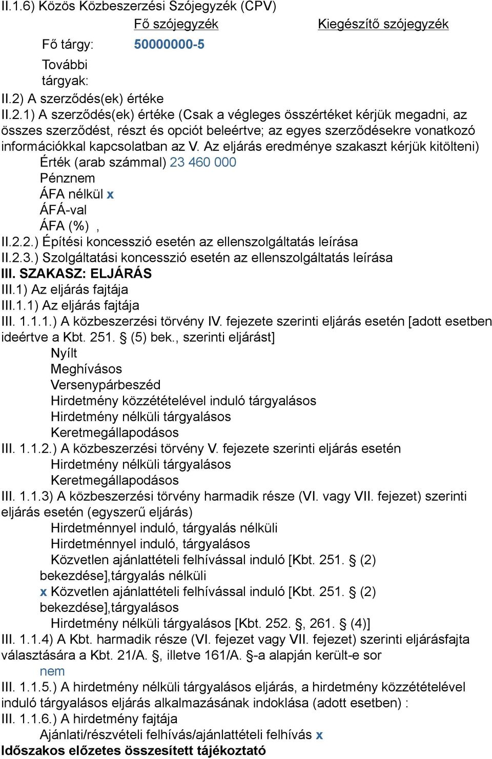 1) A szerződés(ek) értéke (Csak a végleges összértéket kérjük megadni, az összes szerződést, részt és opciót beleértve; az egyes szerződésekre vonatkozó információkkal kapcsolatban az V.