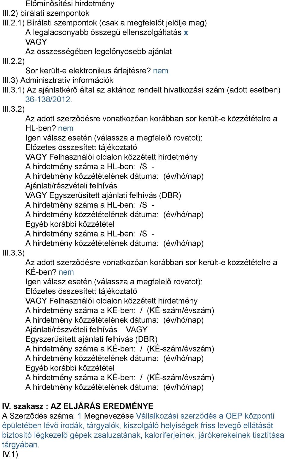 nem Igen válasz esetén (válassza a megfelelő rovatot): Előzetes összesített tájékoztató VAGY Felhasználói oldalon közzétett hirdetmény A hirdetmény száma a HL-ben: /S - Ajánlati/részvételi felhívás